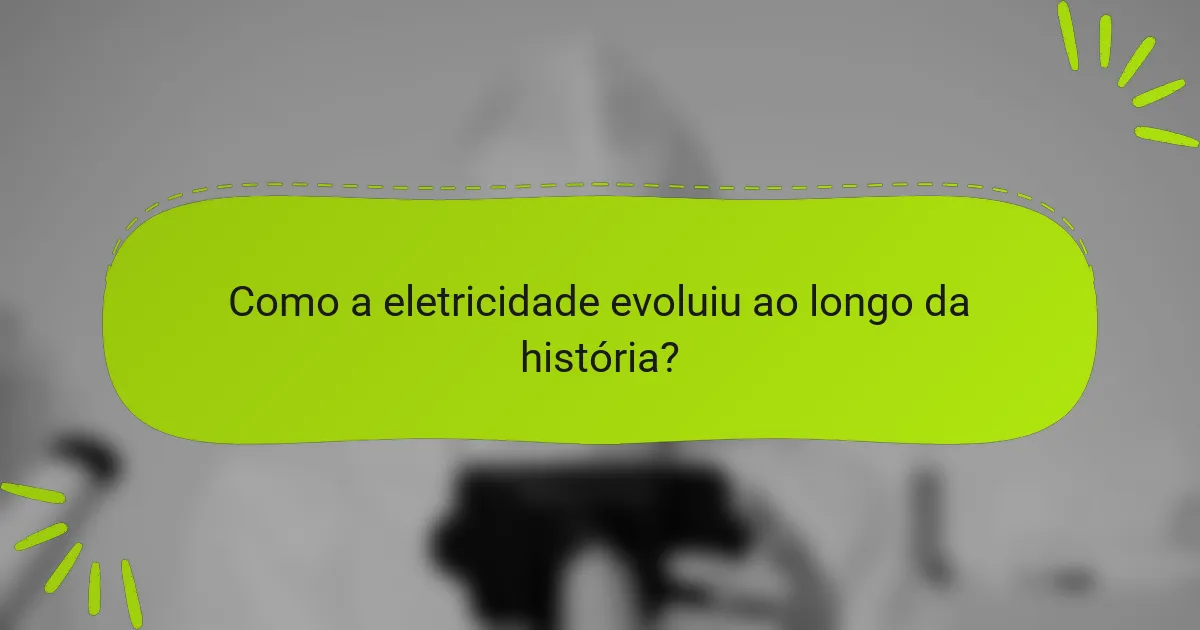 Como a eletricidade evoluiu ao longo da história?