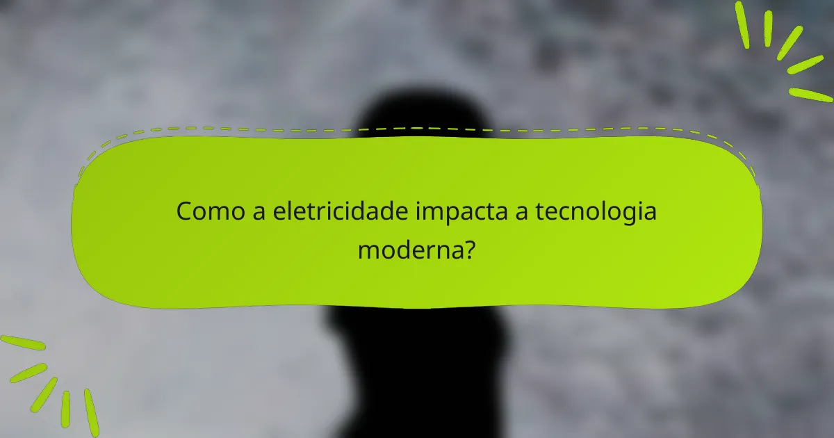 Como a eletricidade impacta a tecnologia moderna?