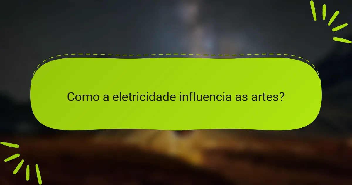 Como a eletricidade influencia as artes?
