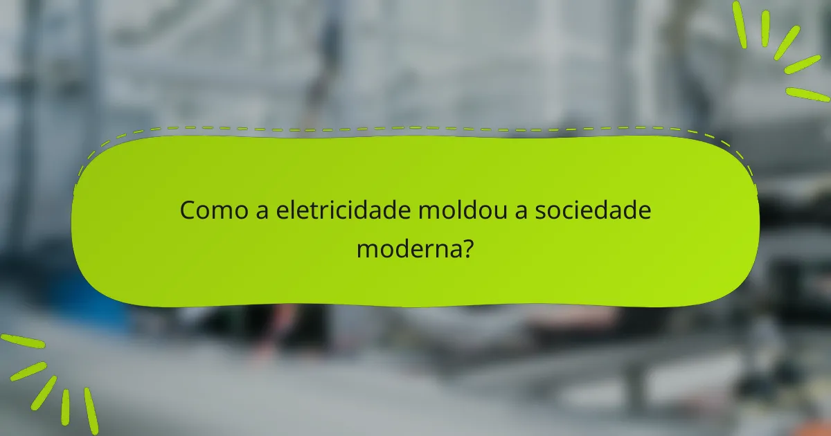 Como a eletricidade moldou a sociedade moderna?