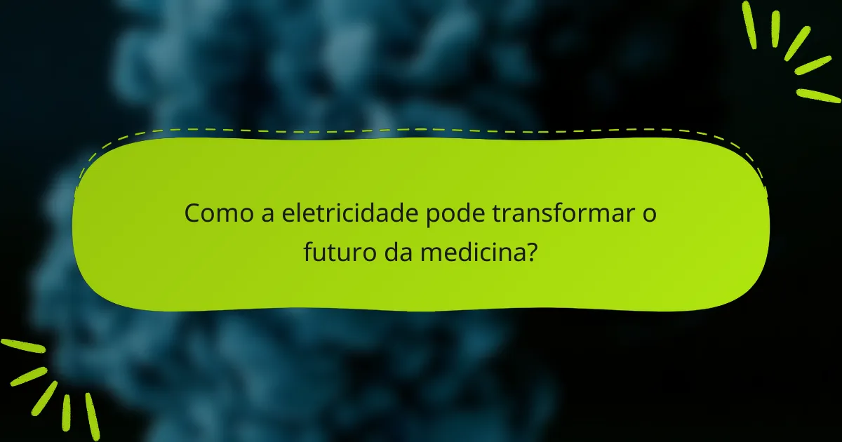 Como a eletricidade pode transformar o futuro da medicina?