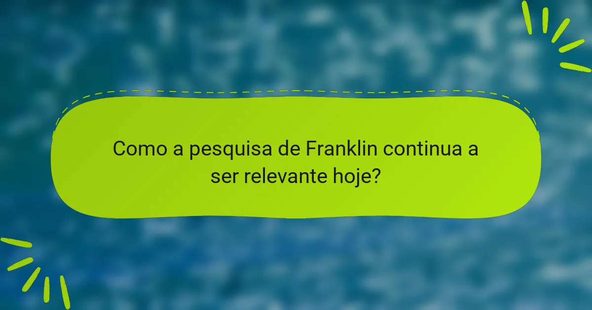 Como a pesquisa de Franklin continua a ser relevante hoje?