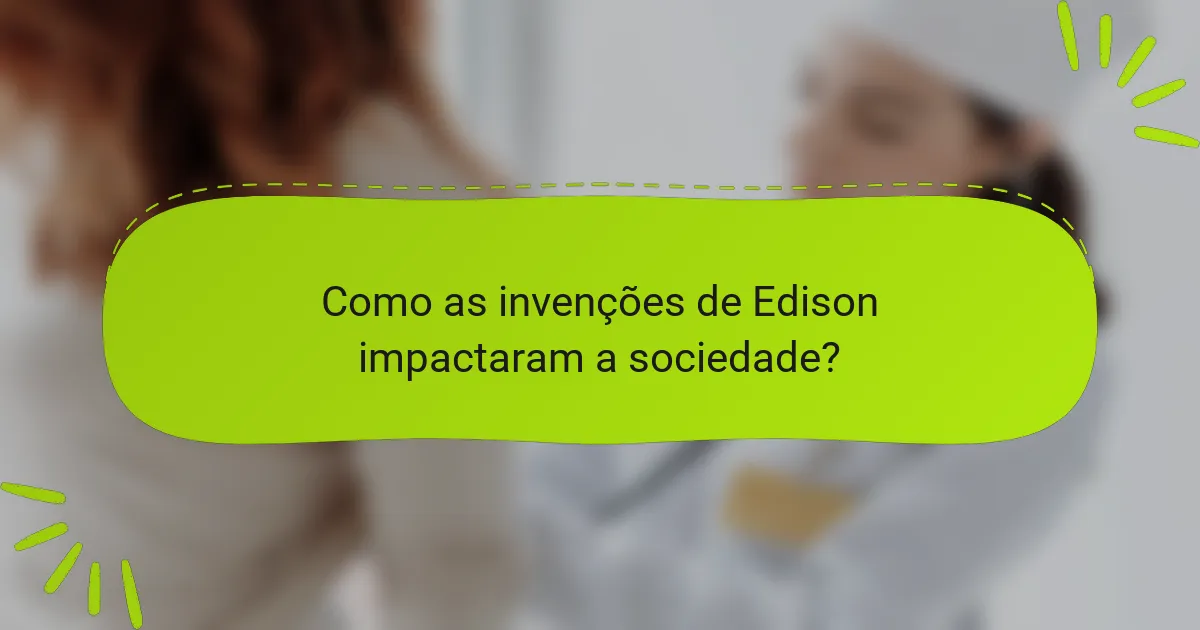 Como as invenções de Edison impactaram a sociedade?