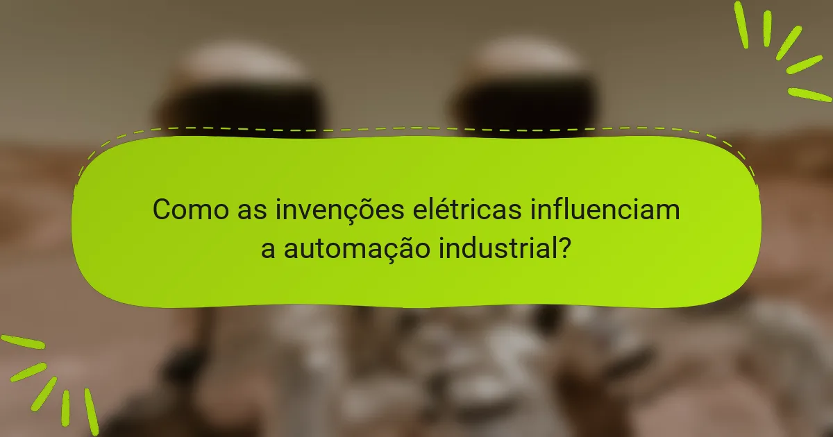 Como as invenções elétricas influenciam a automação industrial?