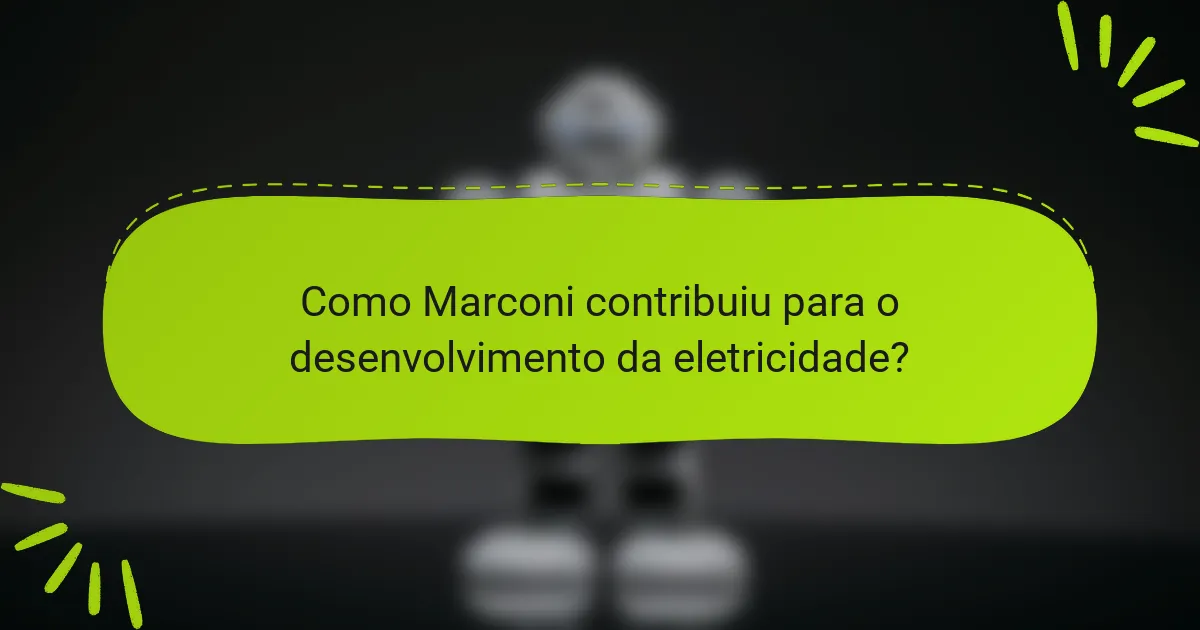 Como Marconi contribuiu para o desenvolvimento da eletricidade?