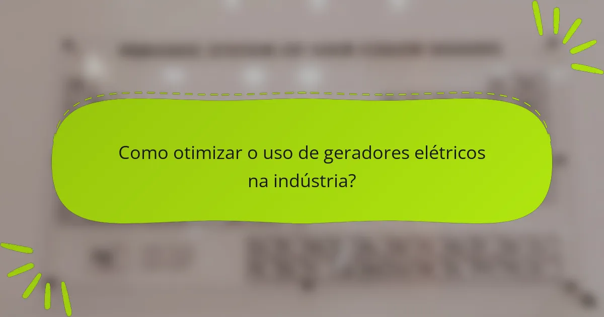 Como otimizar o uso de geradores elétricos na indústria?