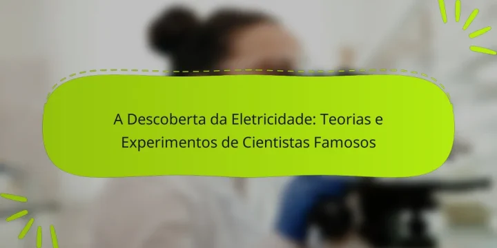 A Descoberta da Eletricidade: Teorias e Experimentos de Cientistas Famosos