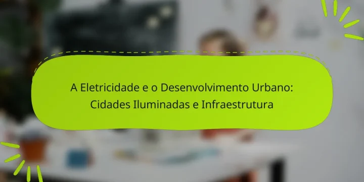 A Eletricidade e o Desenvolvimento Urbano: Cidades Iluminadas e Infraestrutura