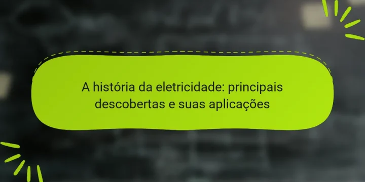 A história da eletricidade: principais descobertas e suas aplicações