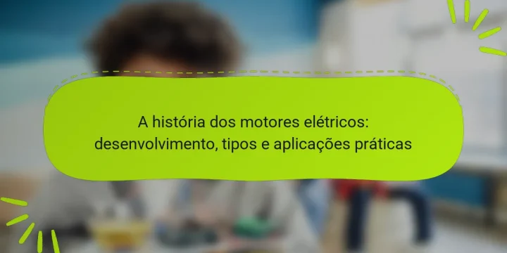 A história dos motores elétricos: desenvolvimento, tipos e aplicações práticas