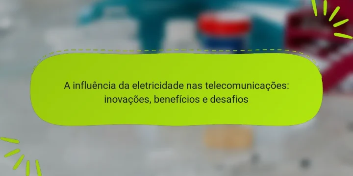 A influência da eletricidade nas telecomunicações: inovações, benefícios e desafios