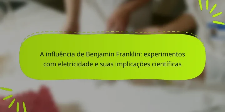 A influência de Benjamin Franklin: experimentos com eletricidade e suas implicações científicas