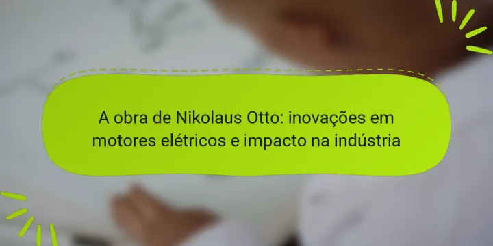 A obra de Nikolaus Otto: inovações em motores elétricos e impacto na indústria