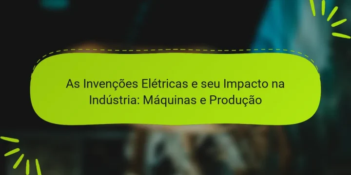 As Invenções Elétricas e seu Impacto na Indústria: Máquinas e Produção