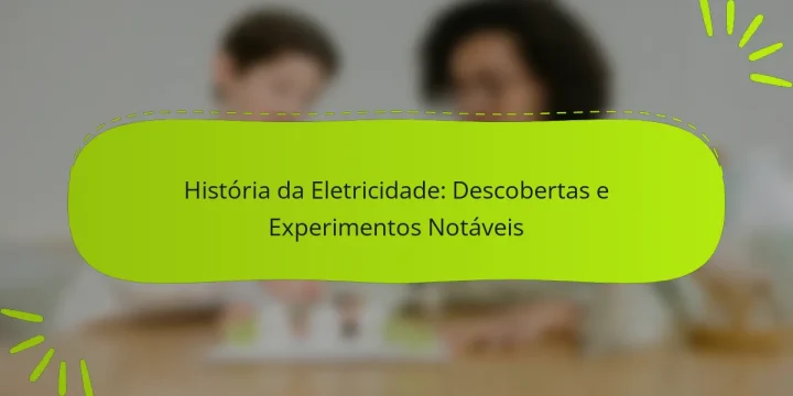 História da Eletricidade: Descobertas e Experimentos Notáveis