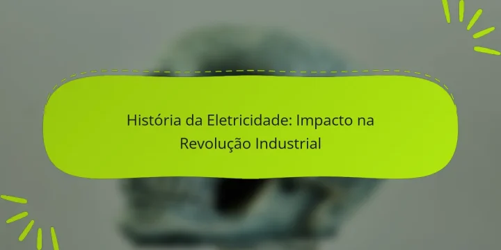 História da Eletricidade: Impacto na Revolução Industrial