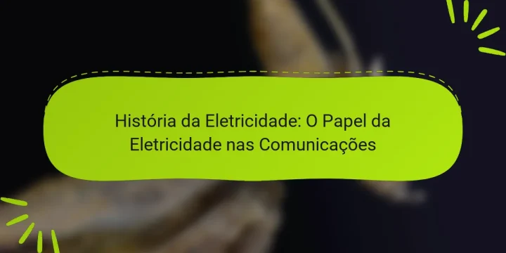 História da Eletricidade: O Papel da Eletricidade nas Comunicações