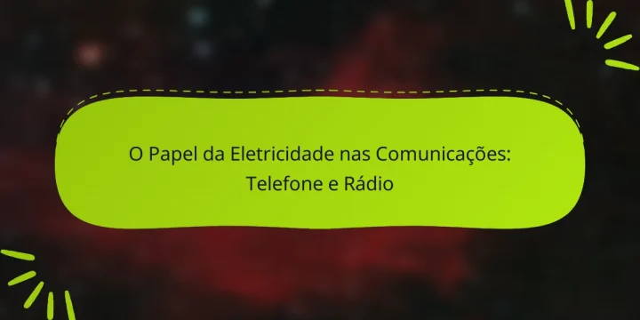 O Papel da Eletricidade nas Comunicações: Telefone e Rádio