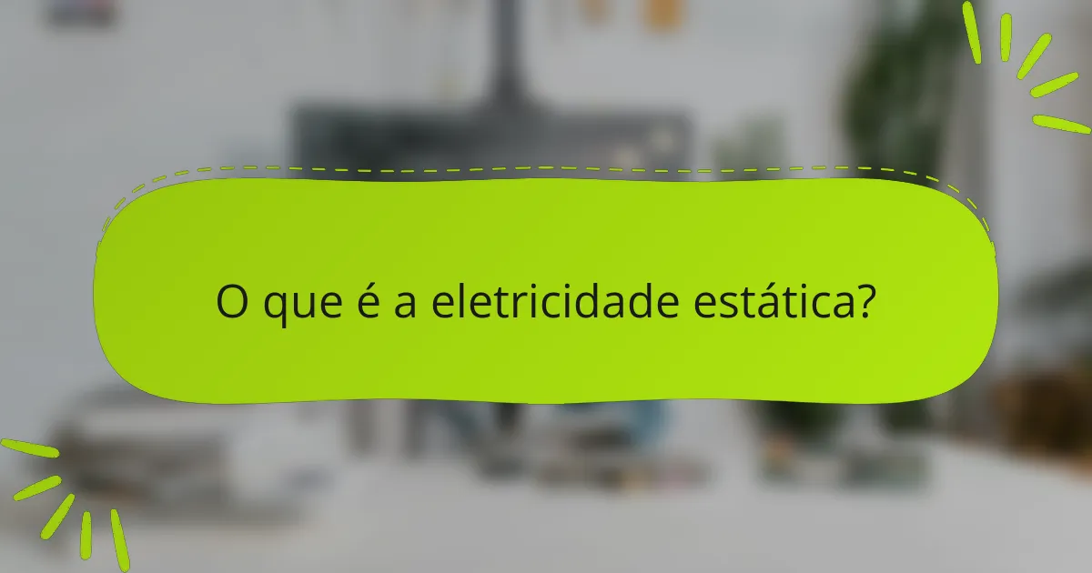 O que é a eletricidade estática?