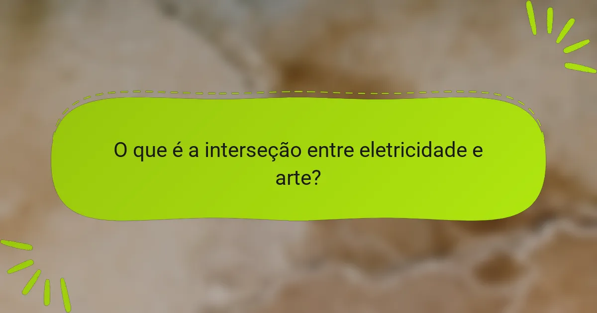 O que é a interseção entre eletricidade e arte?