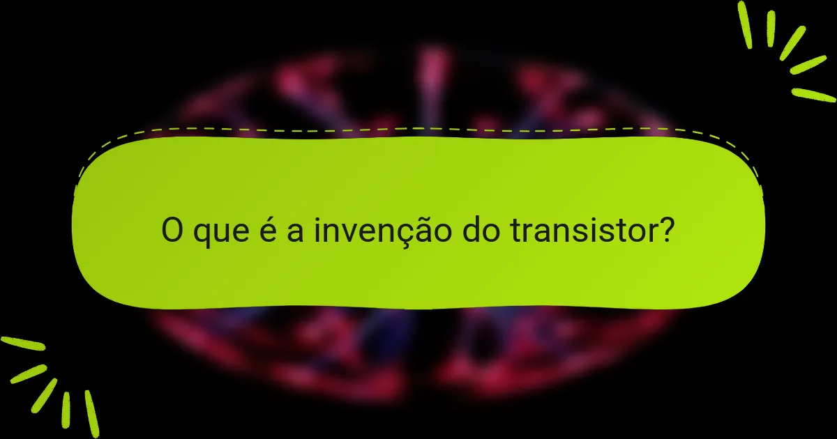O que é a invenção do transistor?