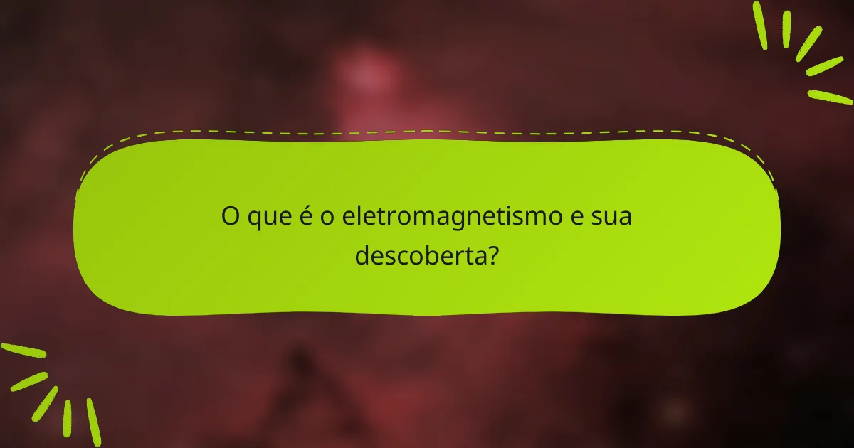 O que é o eletromagnetismo e sua descoberta?