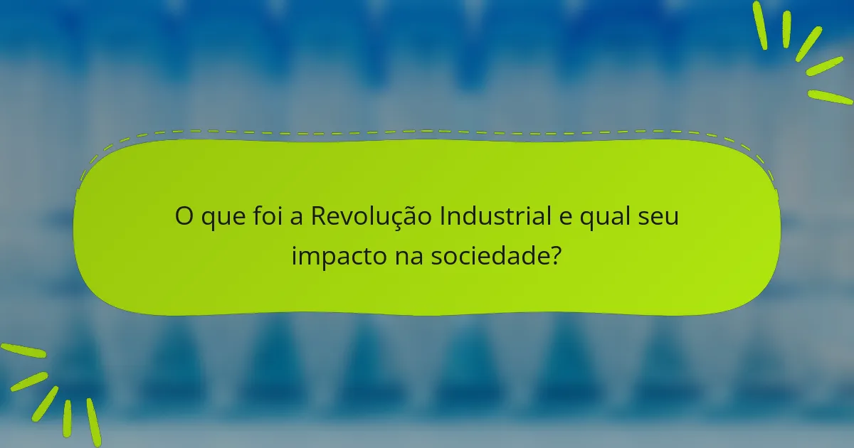 O que foi a Revolução Industrial e qual seu impacto na sociedade?