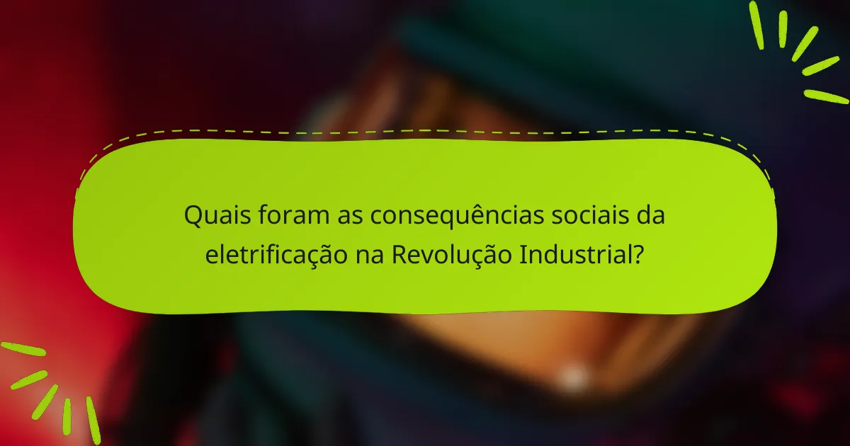 Quais foram as consequências sociais da eletrificação na Revolução Industrial?