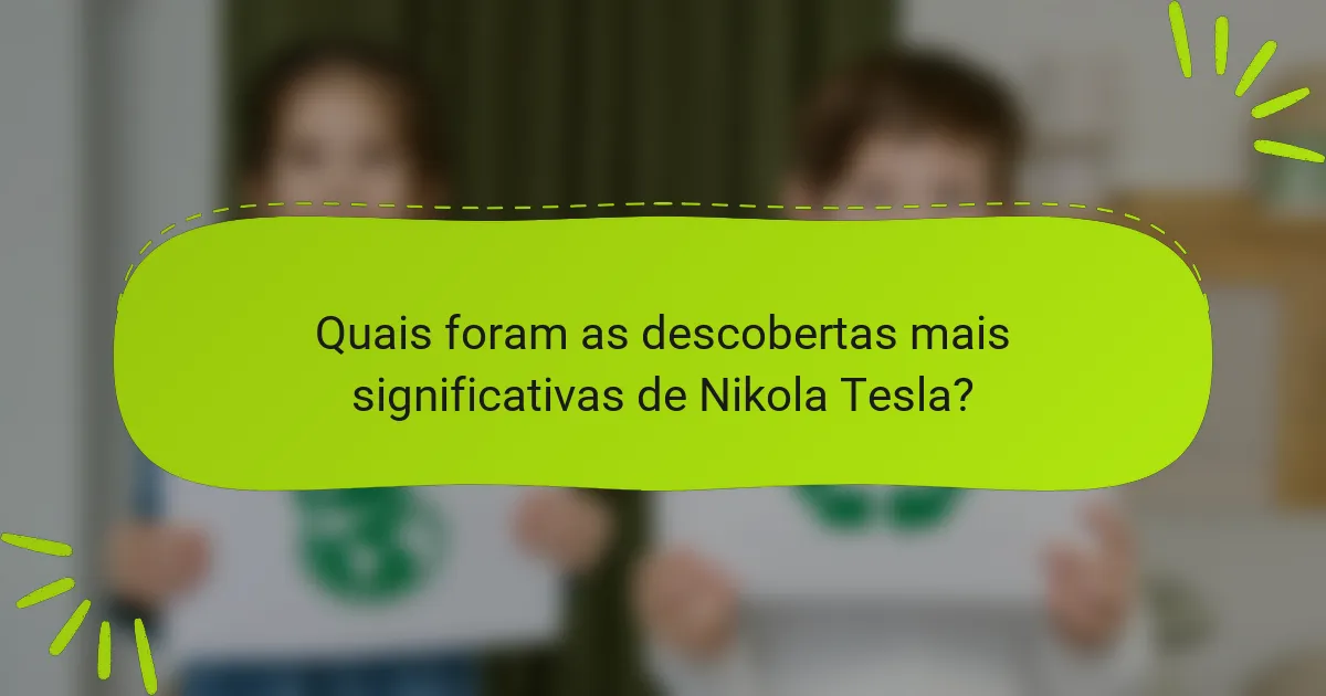 Quais foram as descobertas mais significativas de Nikola Tesla?