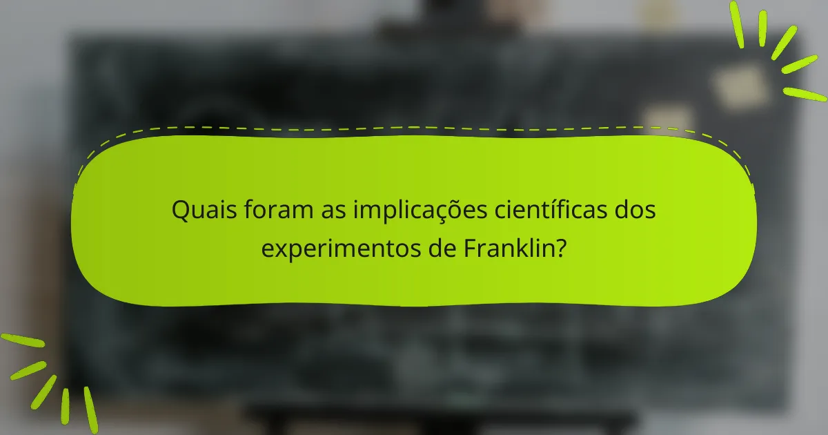 Quais foram as implicações científicas dos experimentos de Franklin?