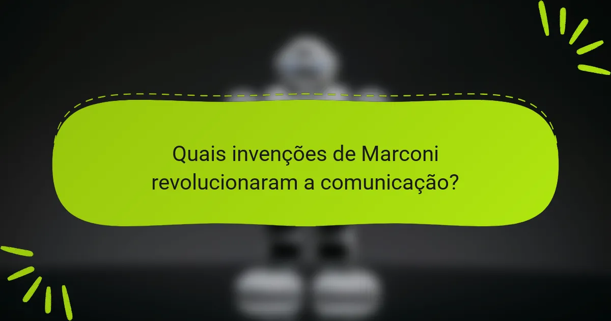 Quais invenções de Marconi revolucionaram a comunicação?