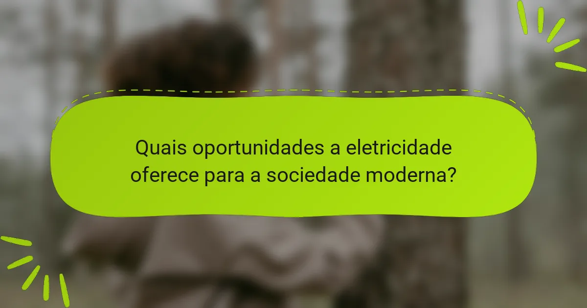 Quais oportunidades a eletricidade oferece para a sociedade moderna?
