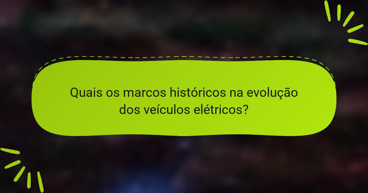 Quais os marcos históricos na evolução dos veículos elétricos?