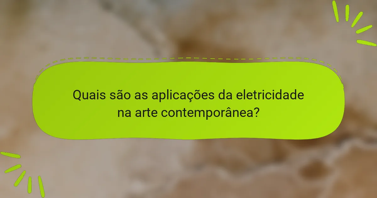 Quais são as aplicações da eletricidade na arte contemporânea?