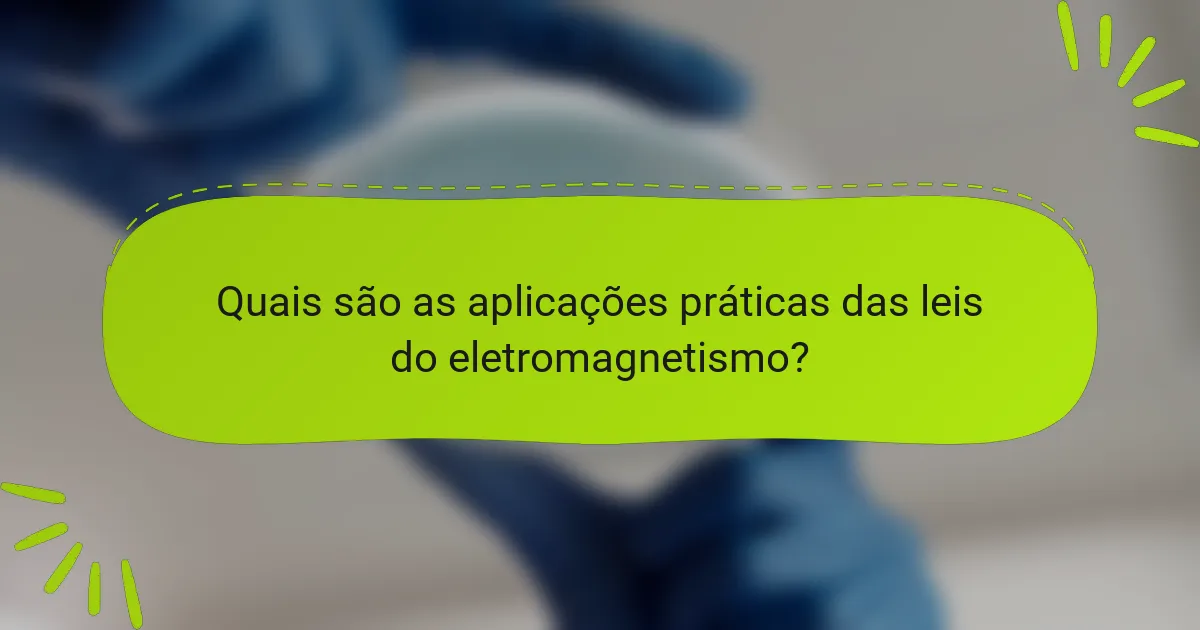 Quais são as aplicações práticas das leis do eletromagnetismo?