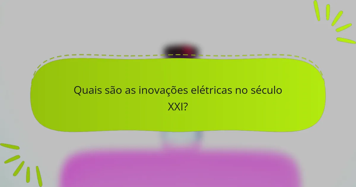 Quais são as inovações elétricas no século XXI?