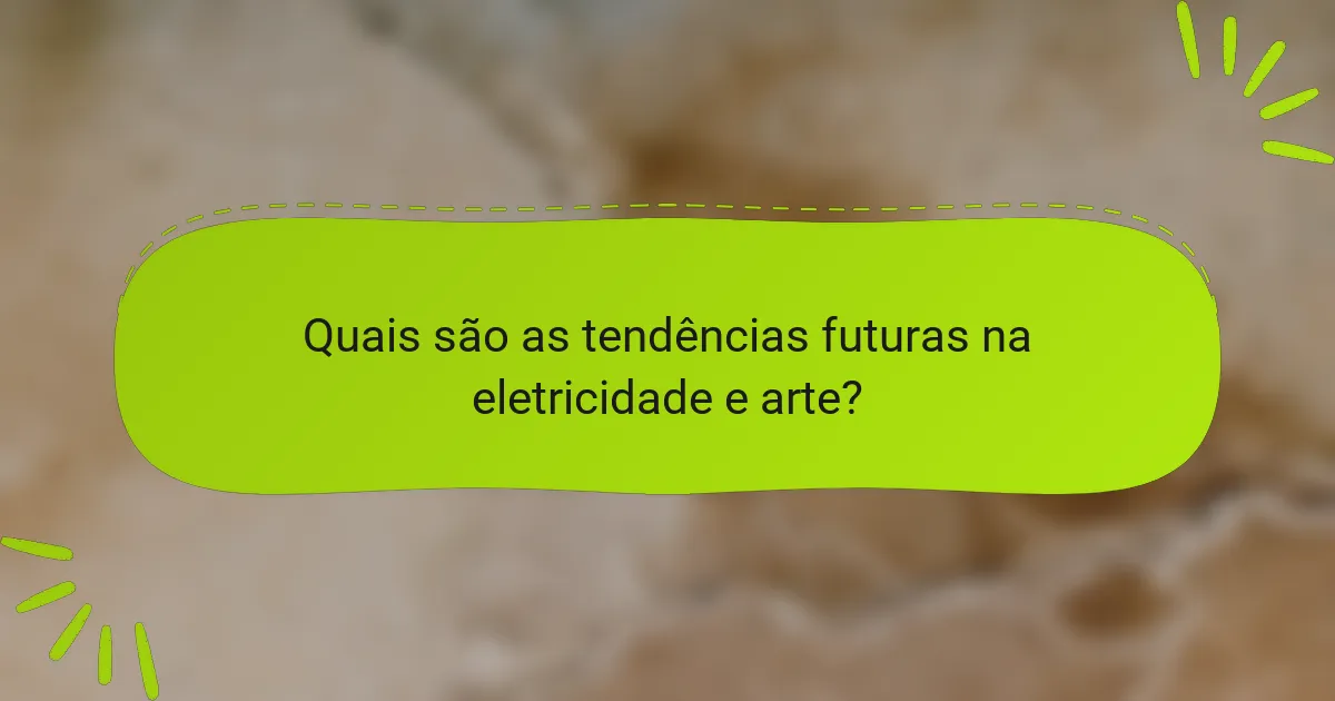 Quais são as tendências futuras na eletricidade e arte?