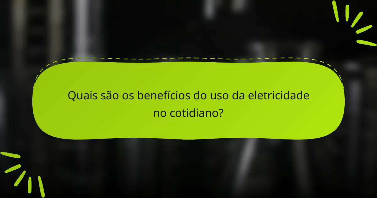 Quais são os benefícios do uso da eletricidade no cotidiano?