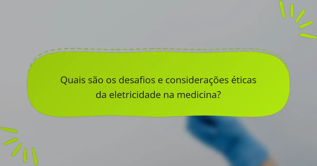 Quais são os desafios e considerações éticas da eletricidade na medicina?
