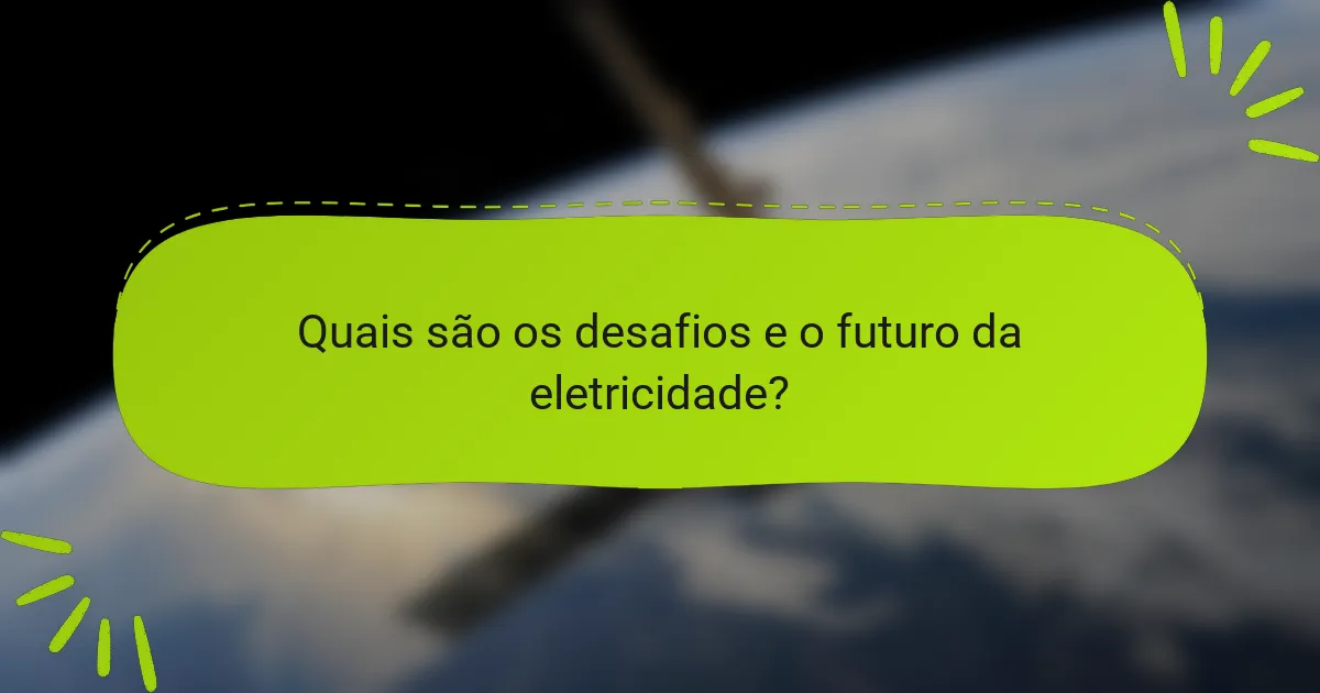 Quais são os desafios e o futuro da eletricidade?