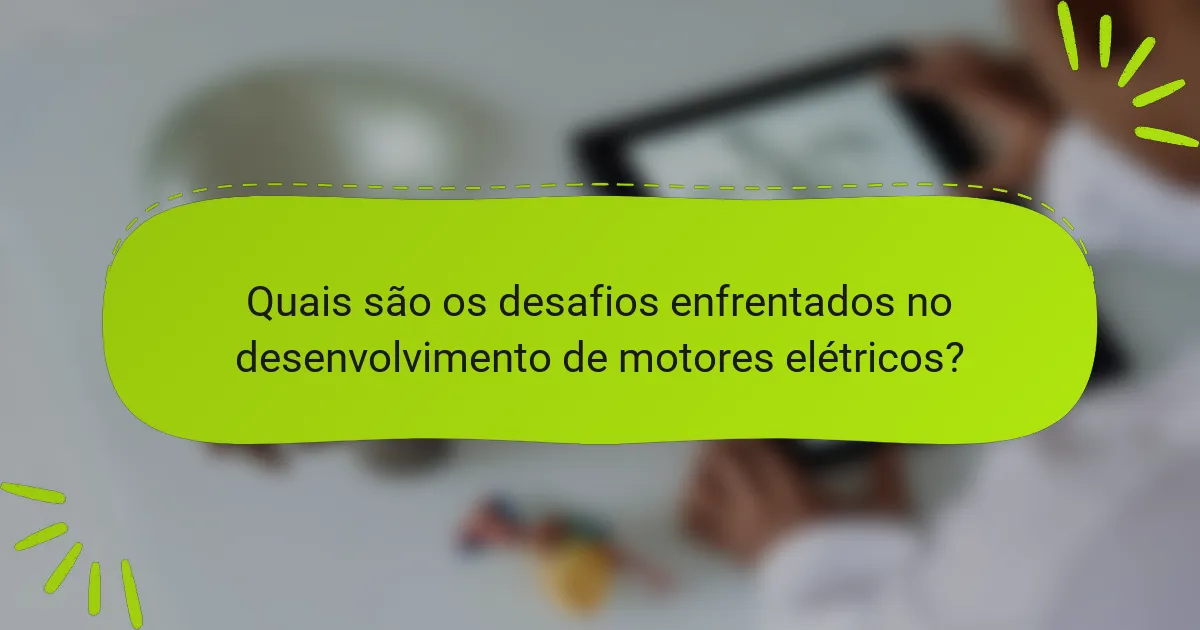 Quais são os desafios enfrentados no desenvolvimento de motores elétricos?