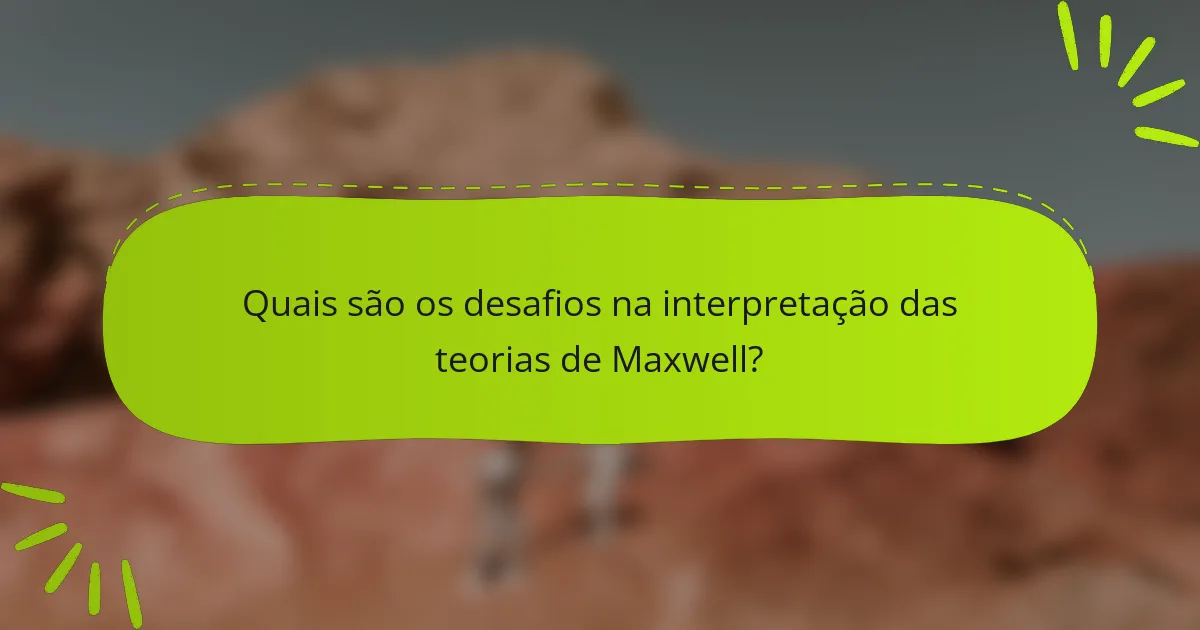 Quais são os desafios na interpretação das teorias de Maxwell?