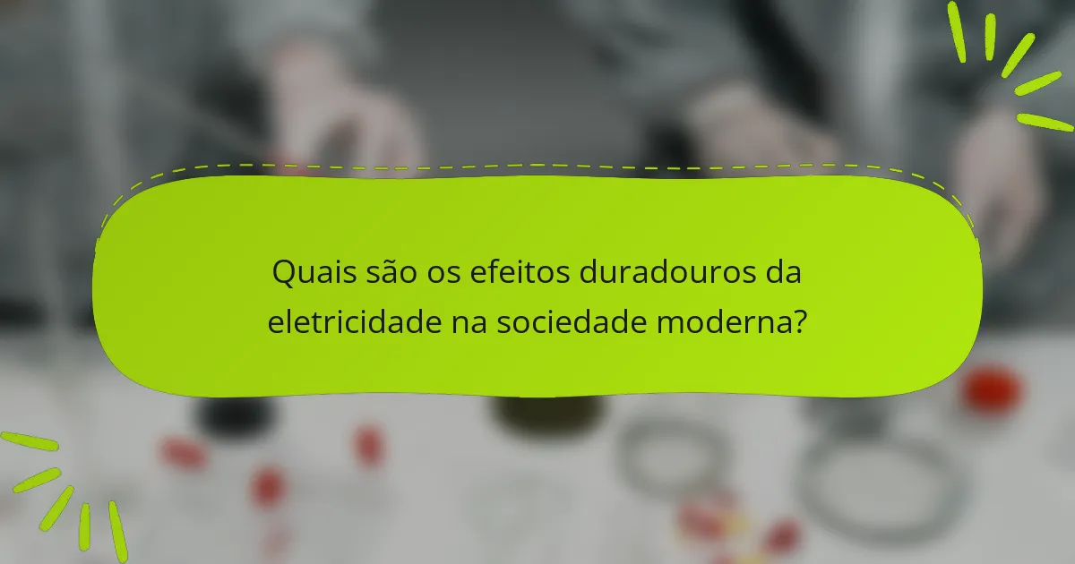 Quais são os efeitos duradouros da eletricidade na sociedade moderna?