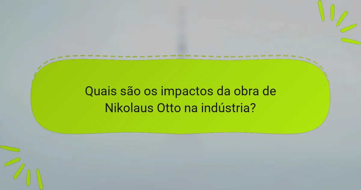 Quais são os impactos da obra de Nikolaus Otto na indústria?
