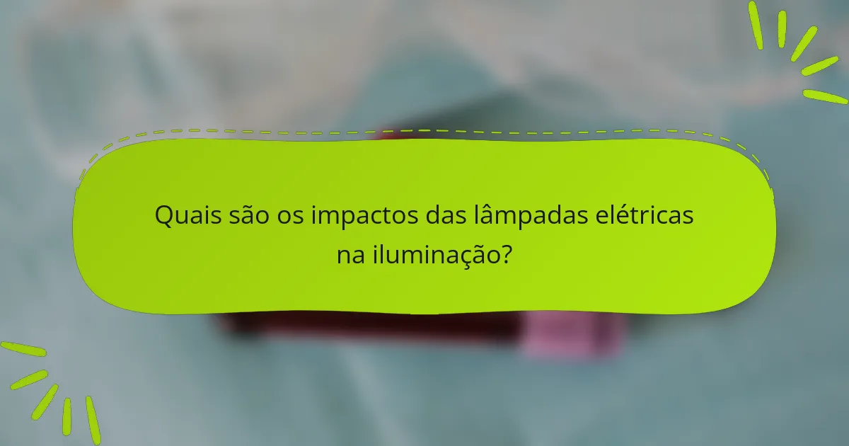Quais são os impactos das lâmpadas elétricas na iluminação?
