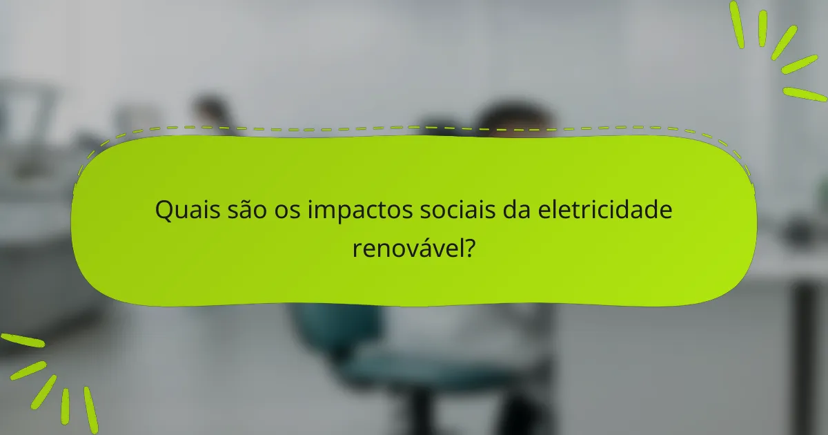 Quais são os impactos sociais da eletricidade renovável?