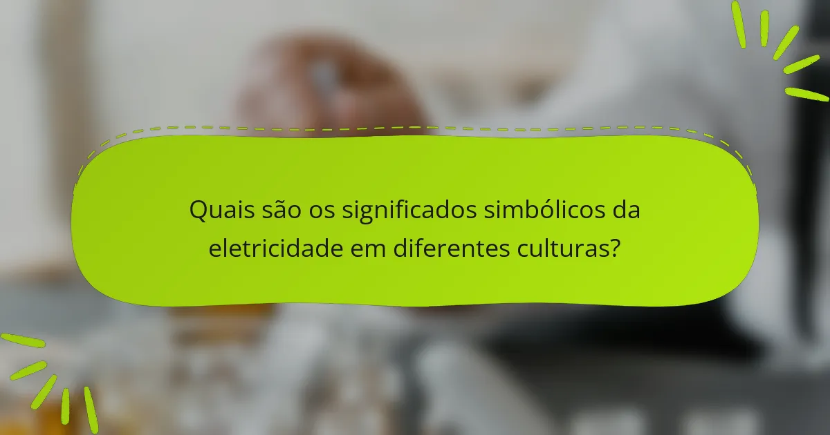 Quais são os significados simbólicos da eletricidade em diferentes culturas?