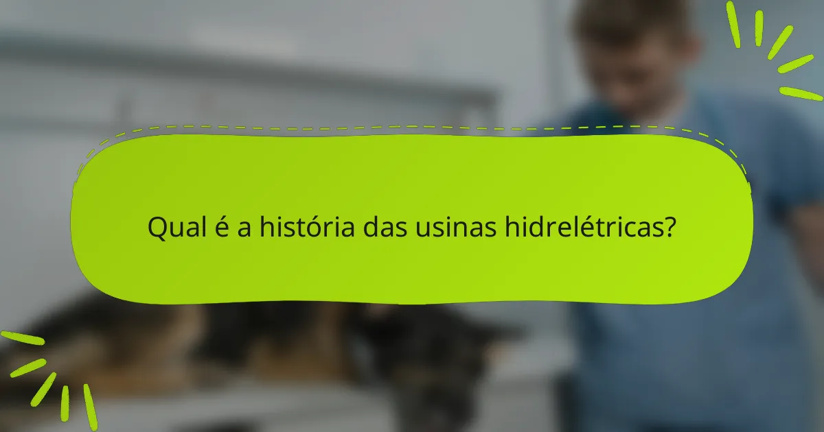 Qual é a história das usinas hidrelétricas?