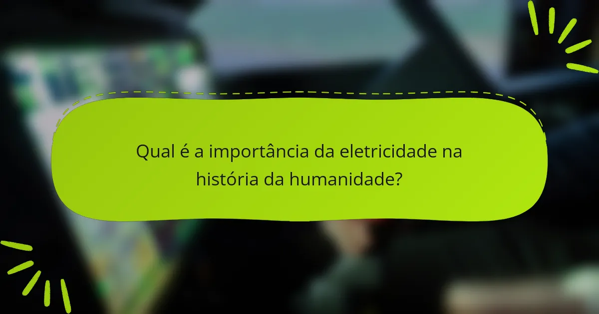 Qual é a importância da eletricidade na história da humanidade?