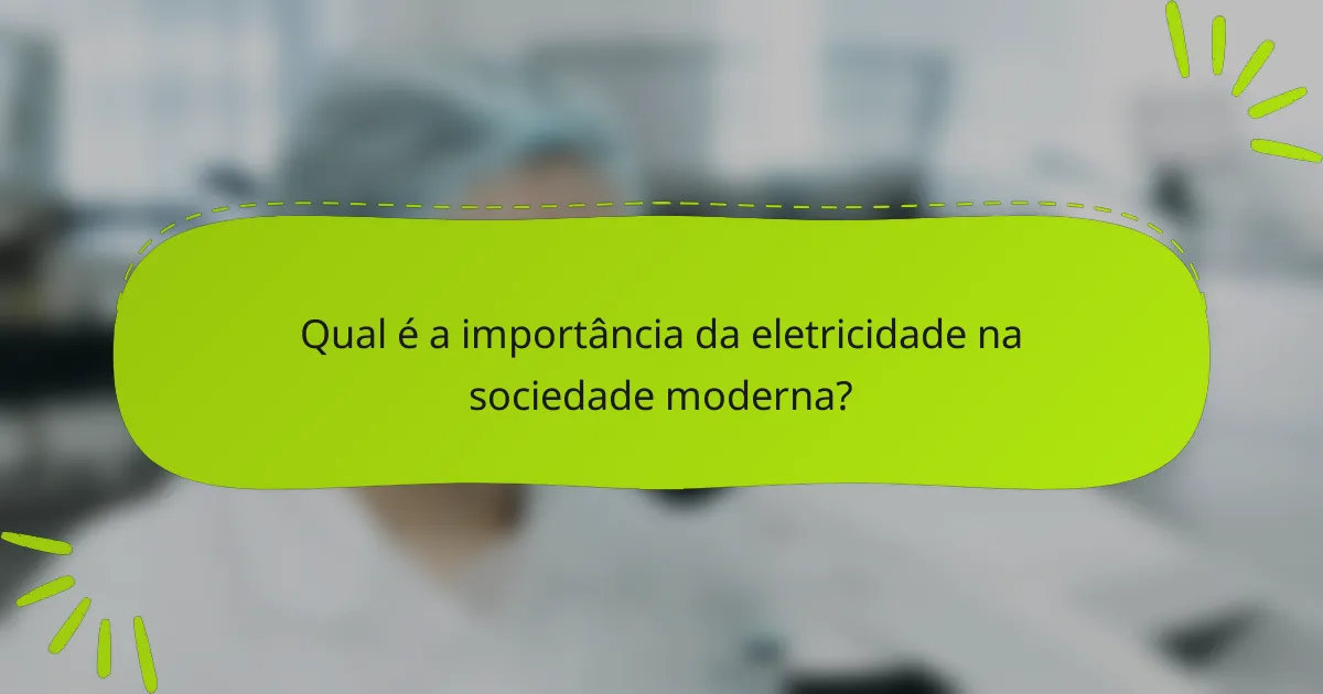 Qual é a importância da eletricidade na sociedade moderna?